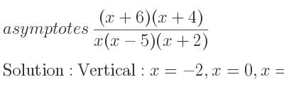 The asymptotes of ((x+6)(x+4))/(x(x-5)(x+2)) is Vertical: x=-2,x=0,x=5,Horizontal: y=0